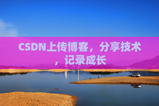 CSDN上传博客，分享技术，记录成长
